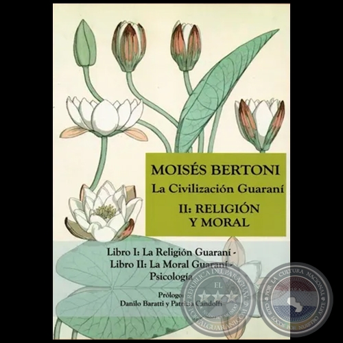 La Civilización Guaraní - II: RELIGIÓN Y MORAL - Autor: MOISES S. BERTONI - Prólogo: DANILO BARATTI / PATRIZIA CANDOLFI